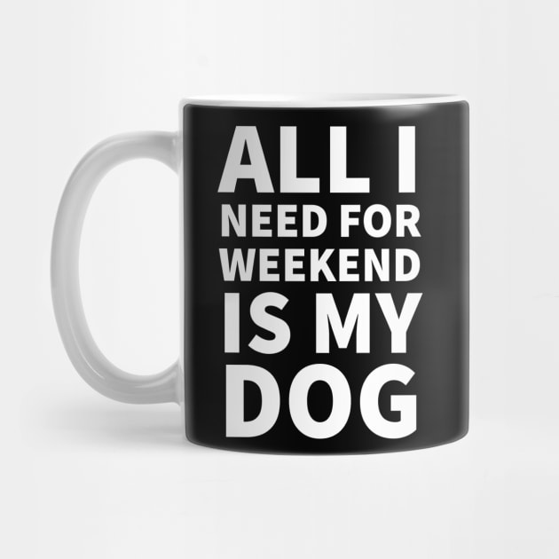 All I need for weekend is my dog by P-ashion Tee